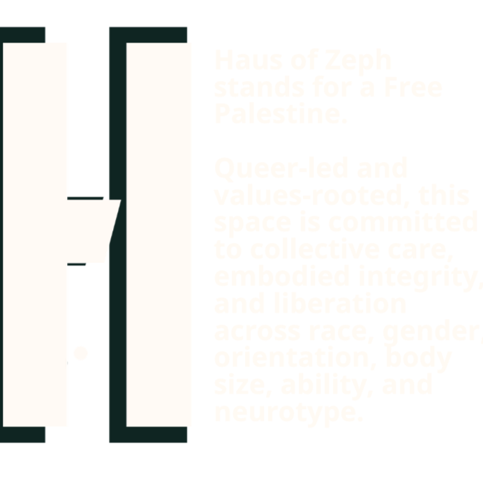 Haus of Zeph stands for a Free Palestine. Queer-led and values-rooted, this space is committed to collective care, embodied integrity, and liberation.